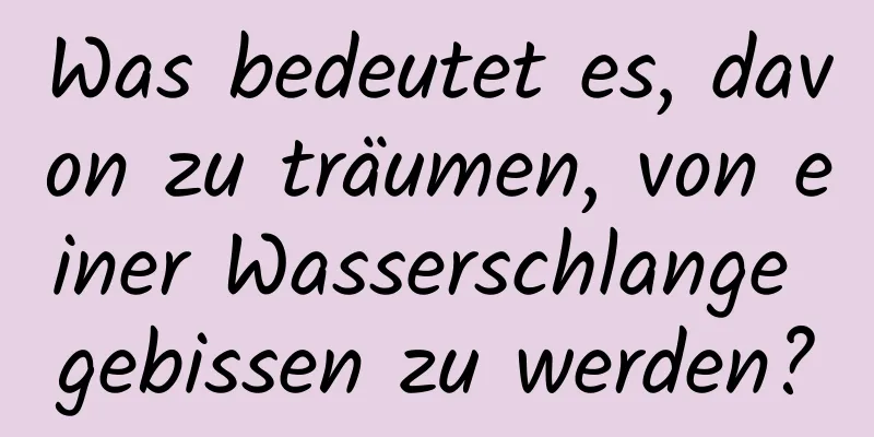 Was bedeutet es, davon zu träumen, von einer Wasserschlange gebissen zu werden?