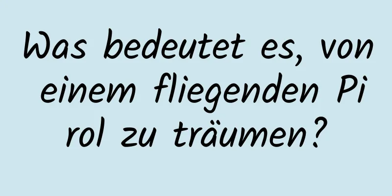 Was bedeutet es, von einem fliegenden Pirol zu träumen?