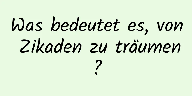 Was bedeutet es, von Zikaden zu träumen?