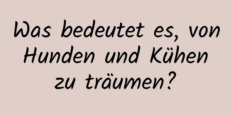 Was bedeutet es, von Hunden und Kühen zu träumen?