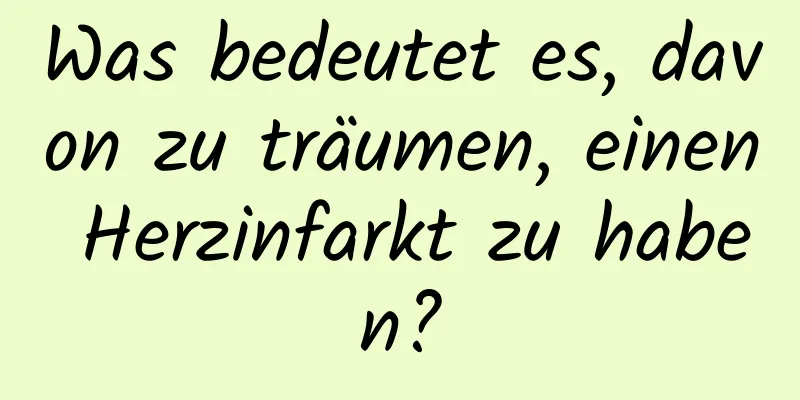 Was bedeutet es, davon zu träumen, einen Herzinfarkt zu haben?