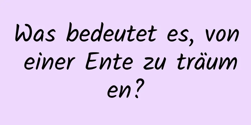 Was bedeutet es, von einer Ente zu träumen?