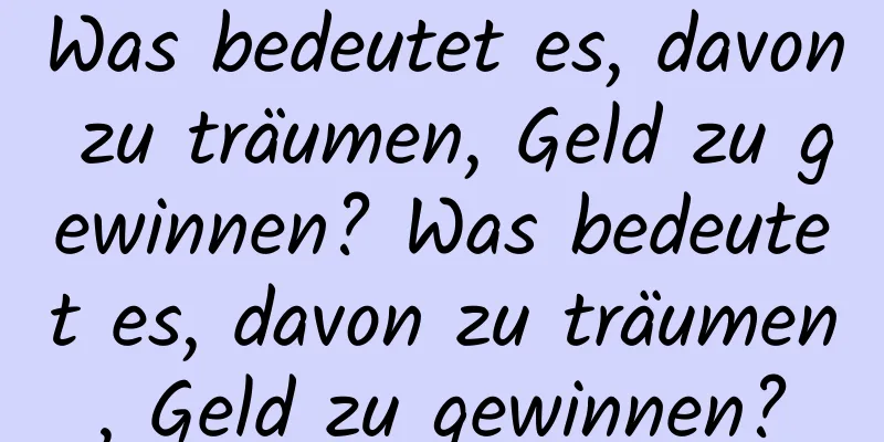 Was bedeutet es, davon zu träumen, Geld zu gewinnen? Was bedeutet es, davon zu träumen, Geld zu gewinnen?