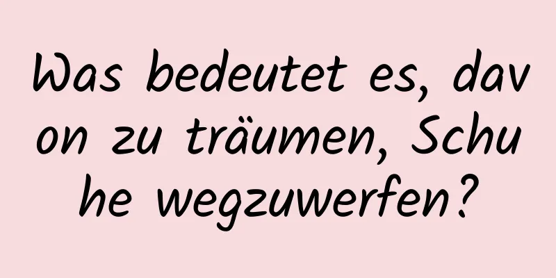 Was bedeutet es, davon zu träumen, Schuhe wegzuwerfen?