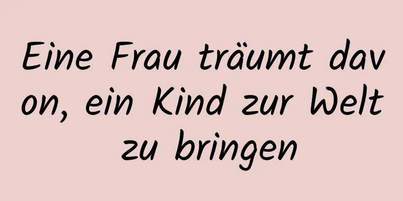 Eine Frau träumt davon, ein Kind zur Welt zu bringen