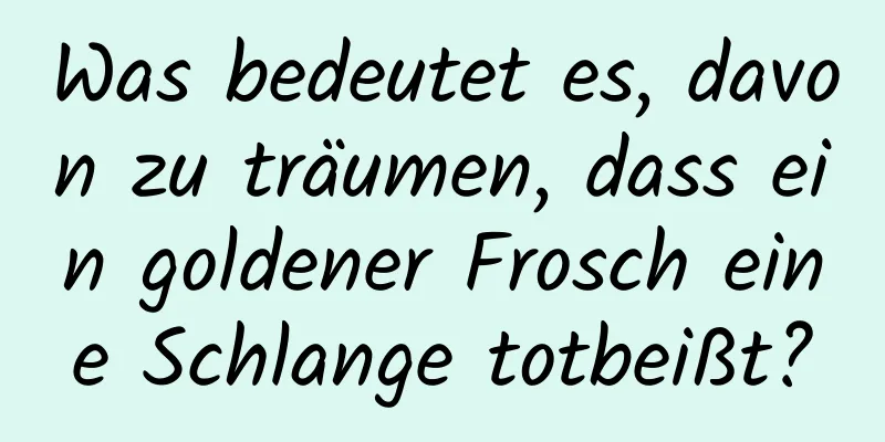 Was bedeutet es, davon zu träumen, dass ein goldener Frosch eine Schlange totbeißt?