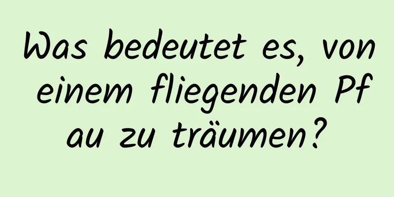 Was bedeutet es, von einem fliegenden Pfau zu träumen?