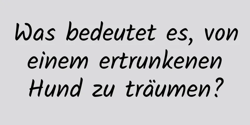 Was bedeutet es, von einem ertrunkenen Hund zu träumen?