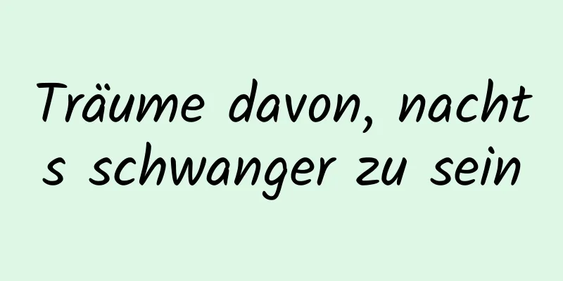 Träume davon, nachts schwanger zu sein