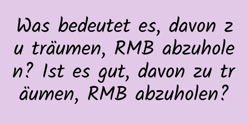 Was bedeutet es, davon zu träumen, RMB abzuholen? Ist es gut, davon zu träumen, RMB abzuholen?