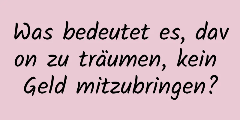 Was bedeutet es, davon zu träumen, kein Geld mitzubringen?