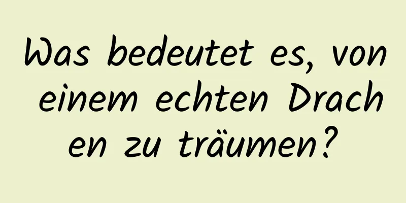 Was bedeutet es, von einem echten Drachen zu träumen?