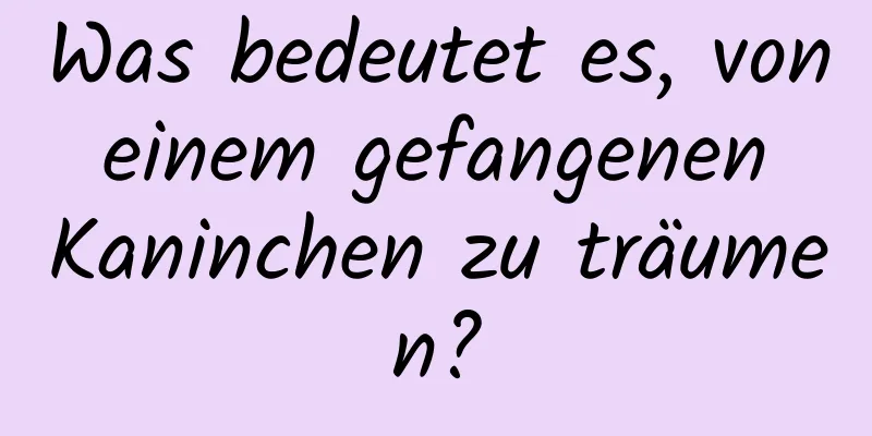 Was bedeutet es, von einem gefangenen Kaninchen zu träumen?