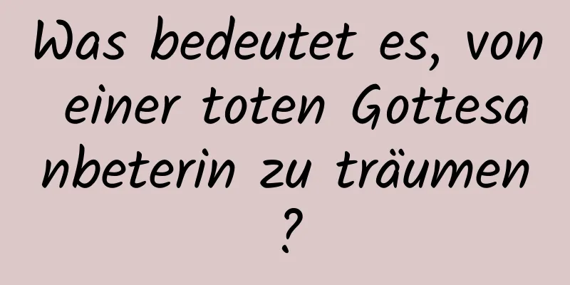 Was bedeutet es, von einer toten Gottesanbeterin zu träumen?