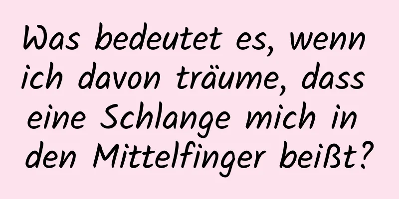 Was bedeutet es, wenn ich davon träume, dass eine Schlange mich in den Mittelfinger beißt?