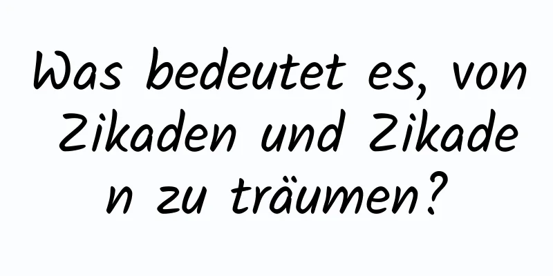 Was bedeutet es, von Zikaden und Zikaden zu träumen?