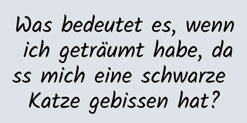 Was bedeutet es, wenn ich geträumt habe, dass mich eine schwarze Katze gebissen hat?