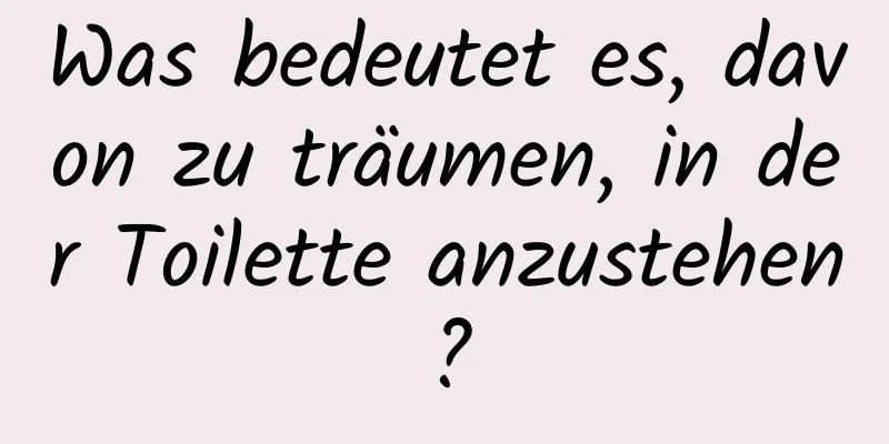 Was bedeutet es, davon zu träumen, in der Toilette anzustehen?