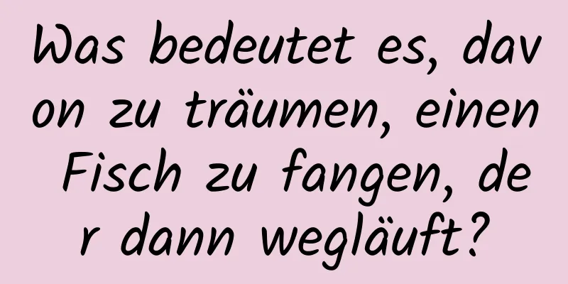 Was bedeutet es, davon zu träumen, einen Fisch zu fangen, der dann wegläuft?