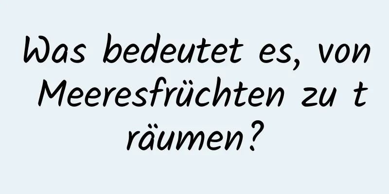 Was bedeutet es, von Meeresfrüchten zu träumen?