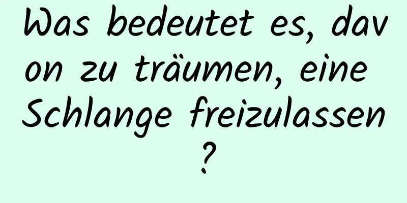 Was bedeutet es, davon zu träumen, eine Schlange freizulassen?