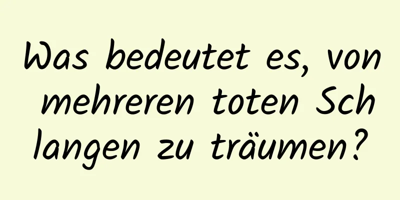 Was bedeutet es, von mehreren toten Schlangen zu träumen?