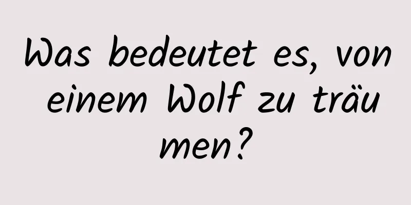 Was bedeutet es, von einem Wolf zu träumen?