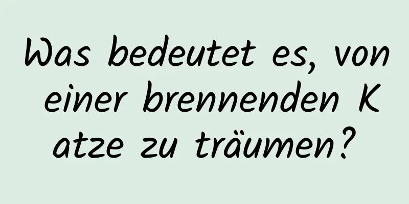 Was bedeutet es, von einer brennenden Katze zu träumen?