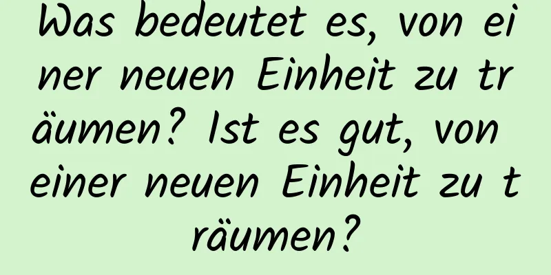 Was bedeutet es, von einer neuen Einheit zu träumen? Ist es gut, von einer neuen Einheit zu träumen?