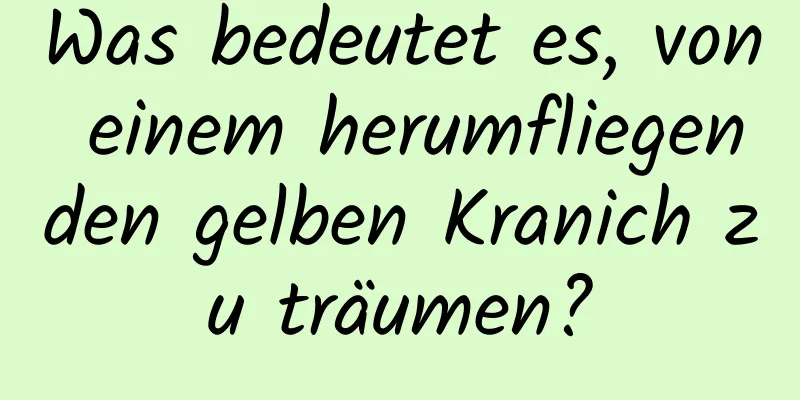 Was bedeutet es, von einem herumfliegenden gelben Kranich zu träumen?