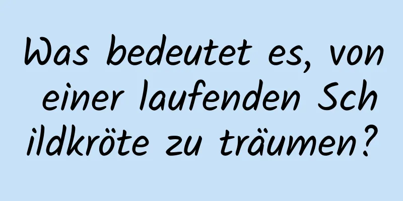 Was bedeutet es, von einer laufenden Schildkröte zu träumen?