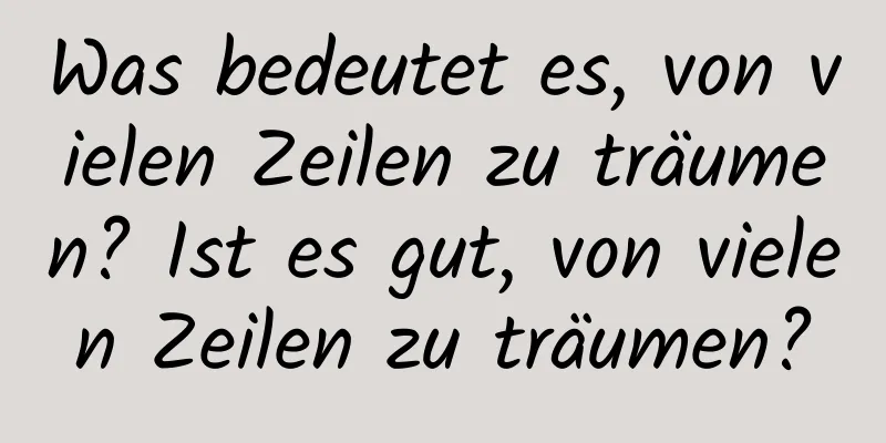 Was bedeutet es, von vielen Zeilen zu träumen? Ist es gut, von vielen Zeilen zu träumen?