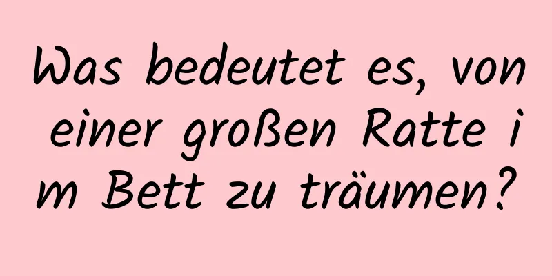 Was bedeutet es, von einer großen Ratte im Bett zu träumen?