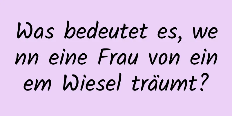 Was bedeutet es, wenn eine Frau von einem Wiesel träumt?