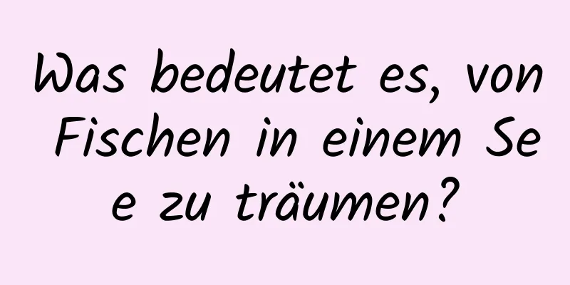 Was bedeutet es, von Fischen in einem See zu träumen?