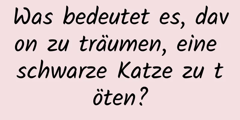 Was bedeutet es, davon zu träumen, eine schwarze Katze zu töten?