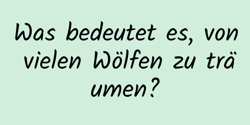 Was bedeutet es, von vielen Wölfen zu träumen?