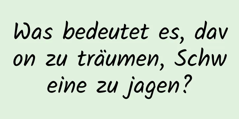 Was bedeutet es, davon zu träumen, Schweine zu jagen?