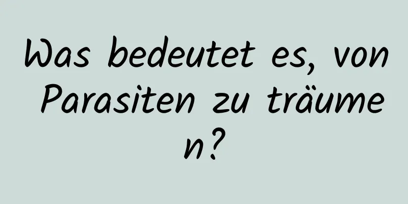 Was bedeutet es, von Parasiten zu träumen?