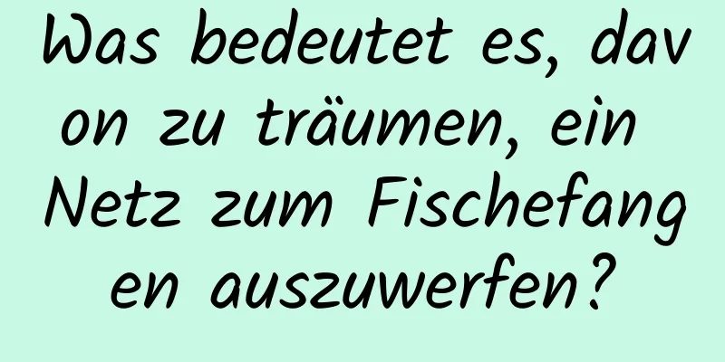 Was bedeutet es, davon zu träumen, ein Netz zum Fischefangen auszuwerfen?