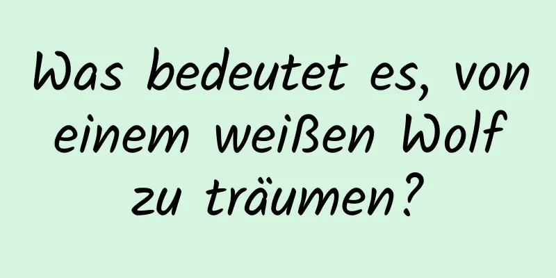 Was bedeutet es, von einem weißen Wolf zu träumen?