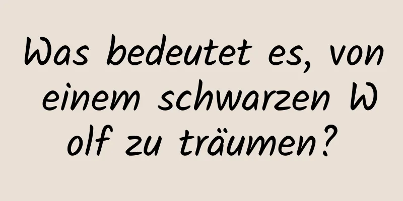 Was bedeutet es, von einem schwarzen Wolf zu träumen?