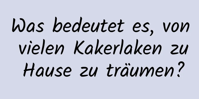 Was bedeutet es, von vielen Kakerlaken zu Hause zu träumen?