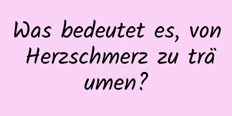 Was bedeutet es, von Herzschmerz zu träumen?