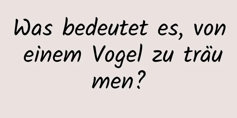 Was bedeutet es, von einem Vogel zu träumen?