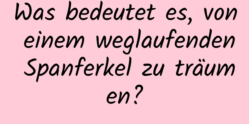 Was bedeutet es, von einem weglaufenden Spanferkel zu träumen?