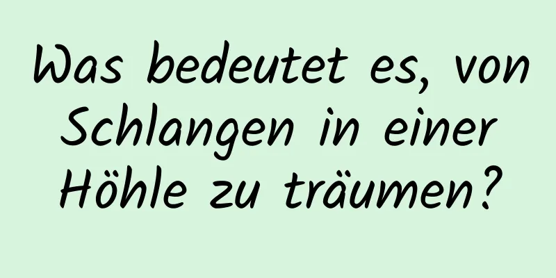 Was bedeutet es, von Schlangen in einer Höhle zu träumen?