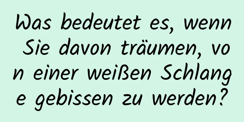 Was bedeutet es, wenn Sie davon träumen, von einer weißen Schlange gebissen zu werden?