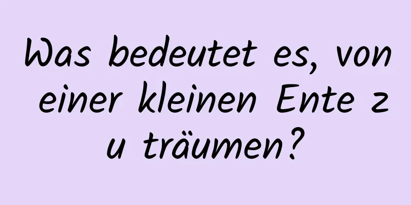 Was bedeutet es, von einer kleinen Ente zu träumen?