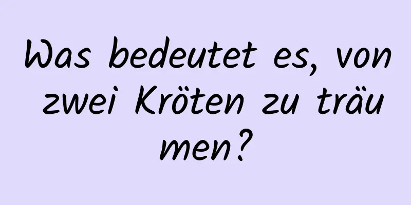 Was bedeutet es, von zwei Kröten zu träumen?